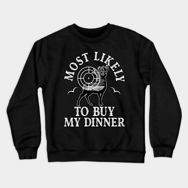 Most Likely Buy My Dinner Tonight Hunting Hunter Funny Crewneck Sweatshirt by alcoshirts
